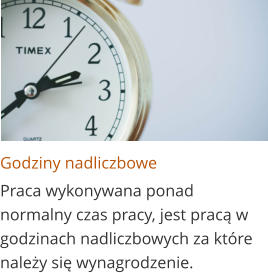 Godziny nadliczbowe Praca wykonywana ponad normalny czas pracy, jest pracą w godzinach nadliczbowych za które należy się wynagrodzenie.