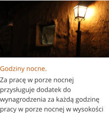 Godziny nocne. Za pracę w porze nocnej przysługuje dodatek do wynagrodzenia za każdą godzinę pracy w porze nocnej w wysokości