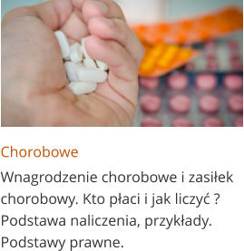 Chorobowe Wnagrodzenie chorobowe i zasiłek chorobowy. Kto płaci i jak liczyć ? Podstawa naliczenia, przykłady. Podstawy prawne.